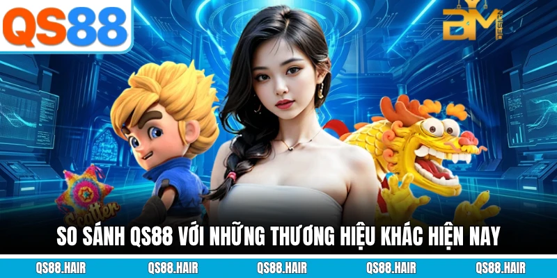 So sánh QS88 với những thương hiệu khác hiện nay